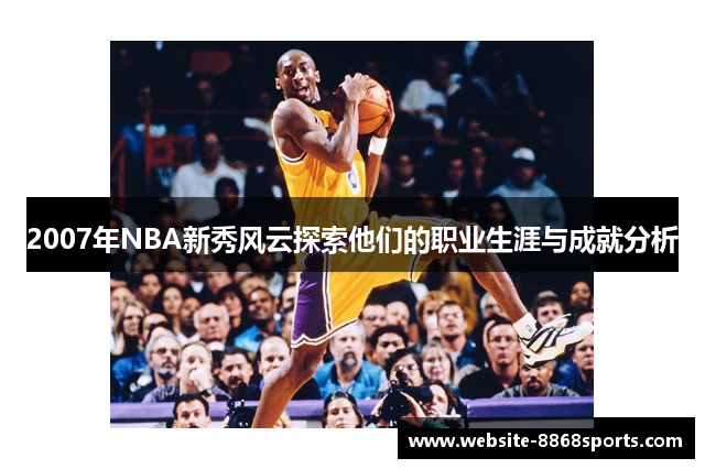 2007年NBA新秀风云探索他们的职业生涯与成就分析