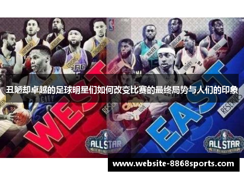 丑陋却卓越的足球明星们如何改变比赛的最终局势与人们的印象