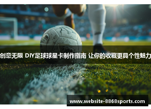 创意无限 DIY足球球星卡制作指南 让你的收藏更具个性魅力