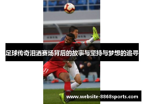 足球传奇泪洒赛场背后的故事与坚持与梦想的追寻