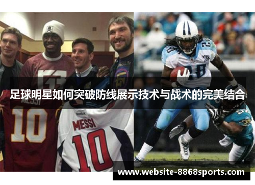足球明星如何突破防线展示技术与战术的完美结合
