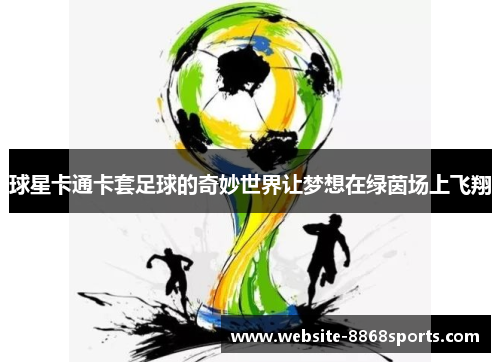 球星卡通卡套足球的奇妙世界让梦想在绿茵场上飞翔