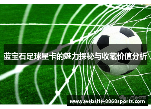 蓝宝石足球星卡的魅力探秘与收藏价值分析