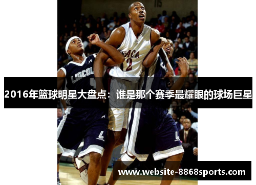 2016年篮球明星大盘点：谁是那个赛季最耀眼的球场巨星
