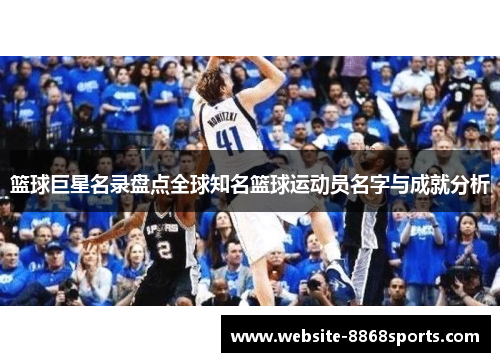 篮球巨星名录盘点全球知名篮球运动员名字与成就分析