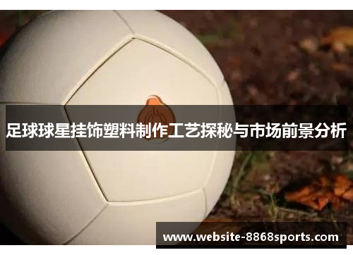 足球球星挂饰塑料制作工艺探秘与市场前景分析